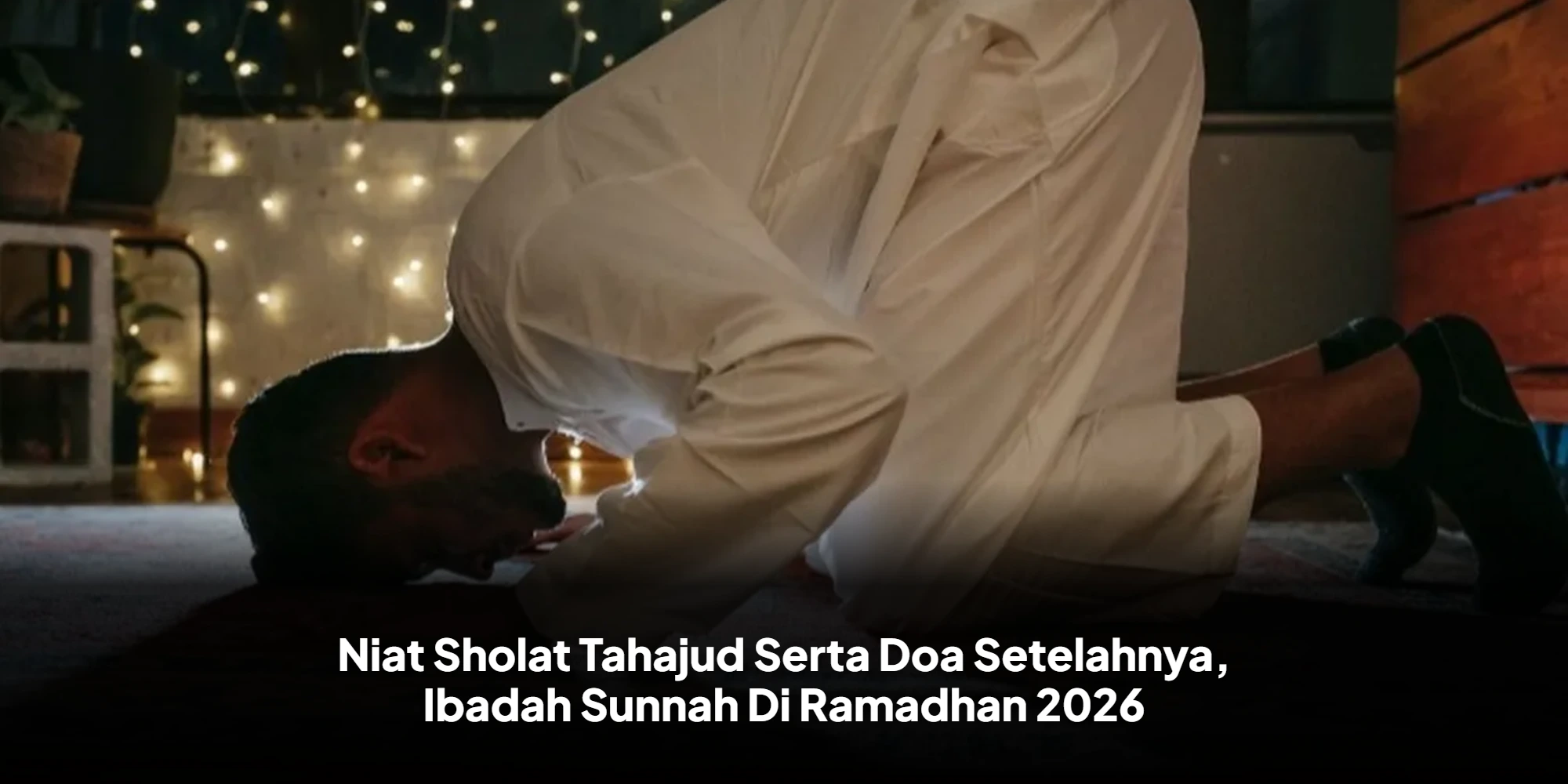 Rahasia Keutamaan Tahajud: Kunci Raih Kedudukan Mulia di Ramadan 2026