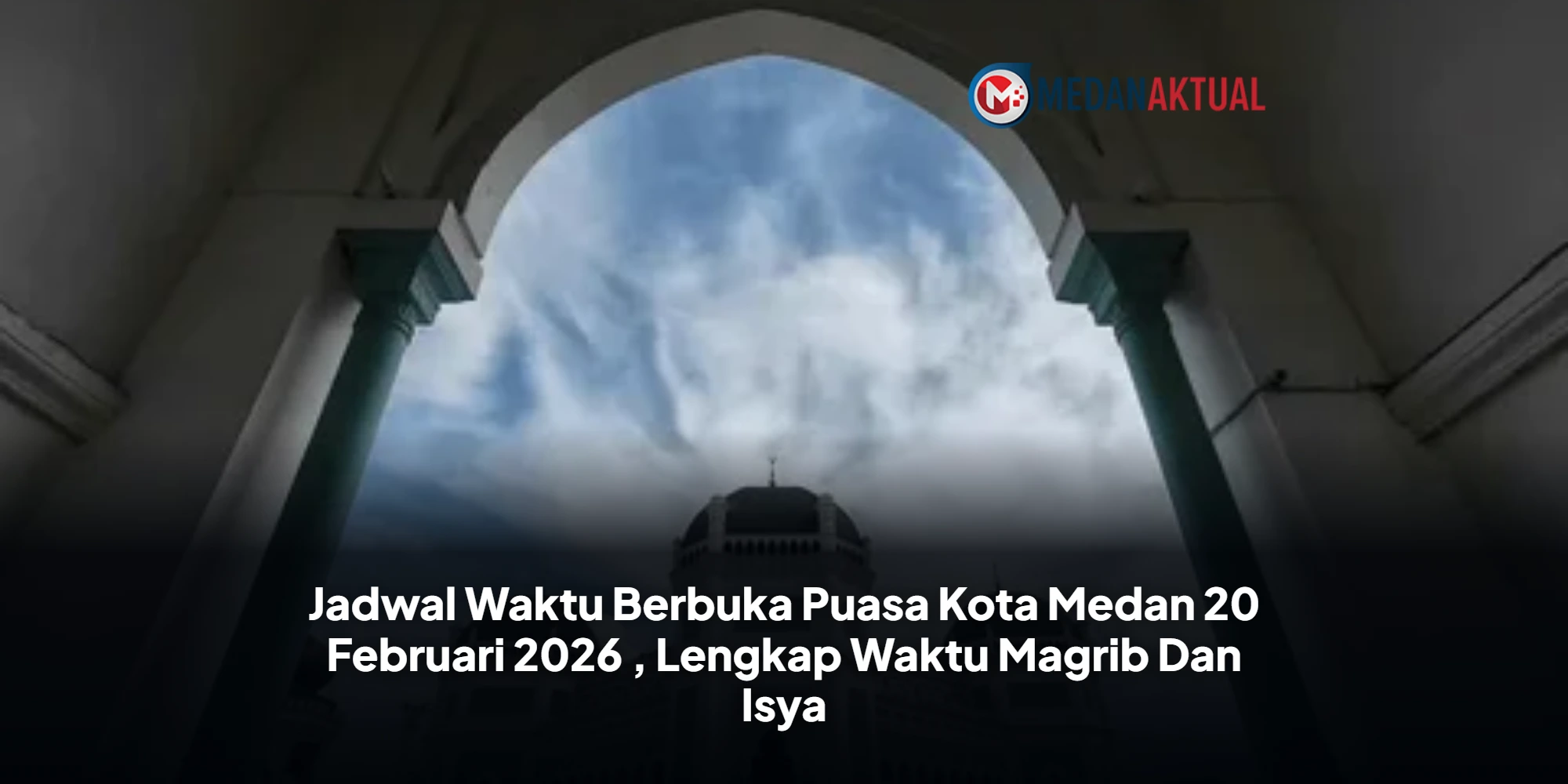 Warga Medan Wajib Tahu! Ini Jadwal Buka Puasa dan Imsakiyah 20 Februari 2026