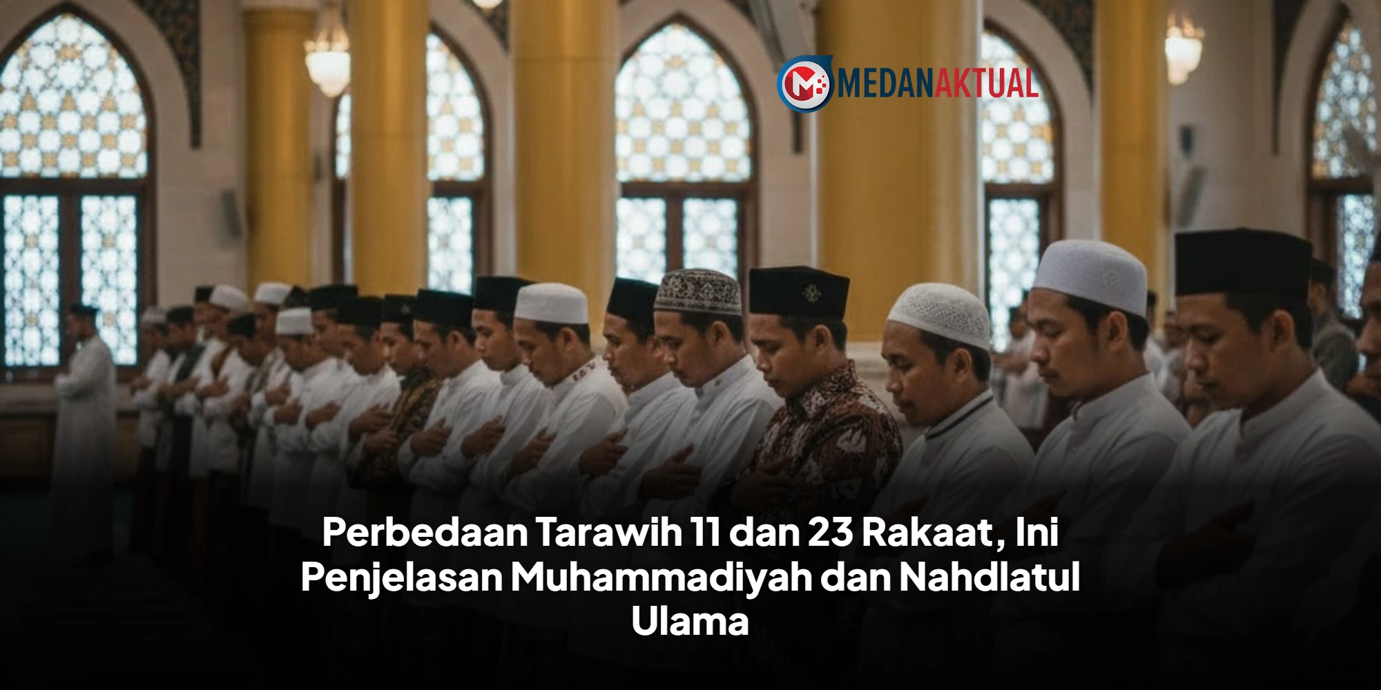 Kupas Tuntas Akar Perbedaan Tarawih 11 dan 23 Rakaat di Indonesia