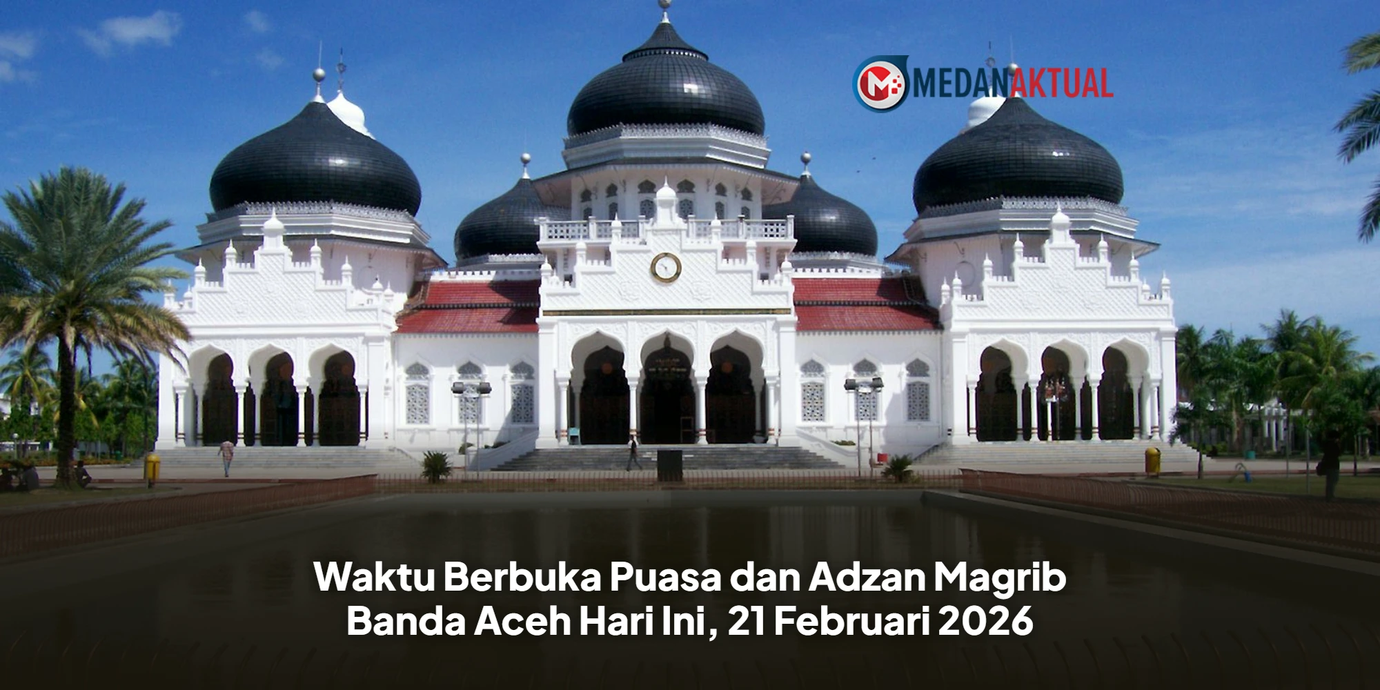 Jadwal Magrib Banda Aceh 21 Februari 2026: Panduan Berbuka di Serambi Mekah