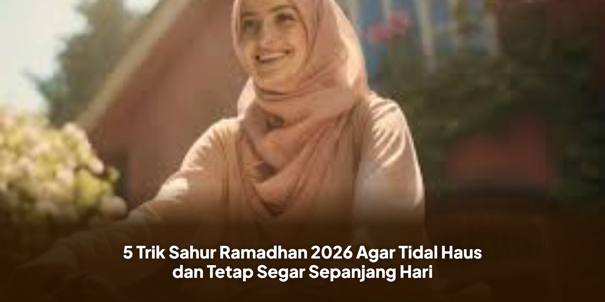 Rahasia Puasa Anti-Lemas: Trik Sahur Ramadhan 2026 Agar Tubuh Tetap Terhidrasi