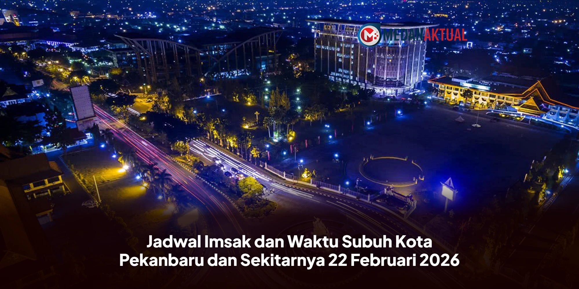 Warga Pekanbaru Wajib Simak! Ini Jadwal Imsakiyah & Subuh 22 Februari 2026