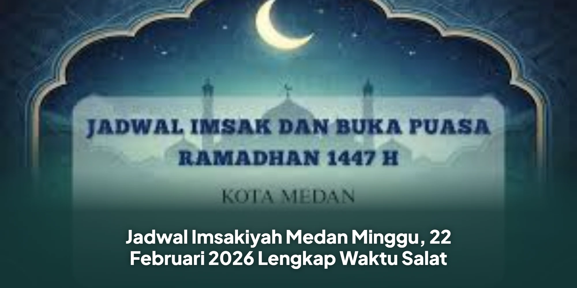 Warga Medan Wajib Simpan! Ini Jadwal Imsak & Buka Puasa 4 Ramadhan 1447 H