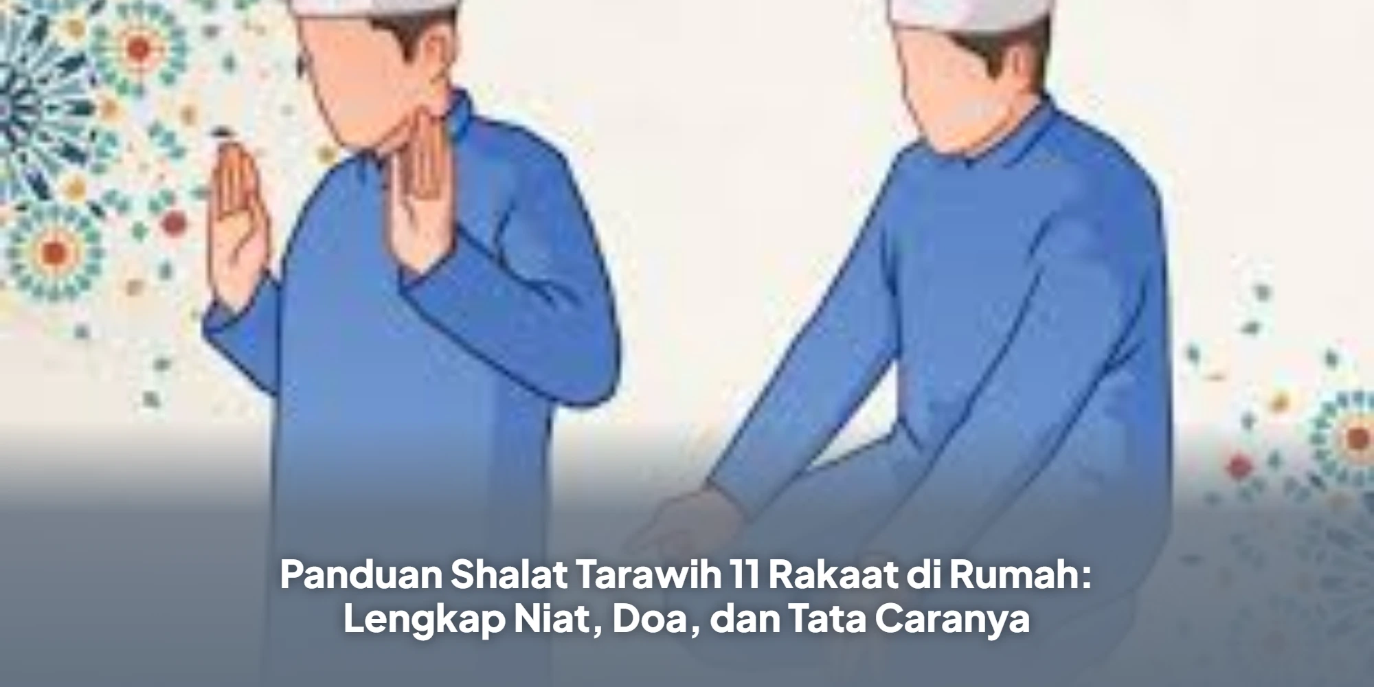 Ibadah Ramadan Praktis: Panduan Lengkap Tarawih 11 Rakaat di Rumah
