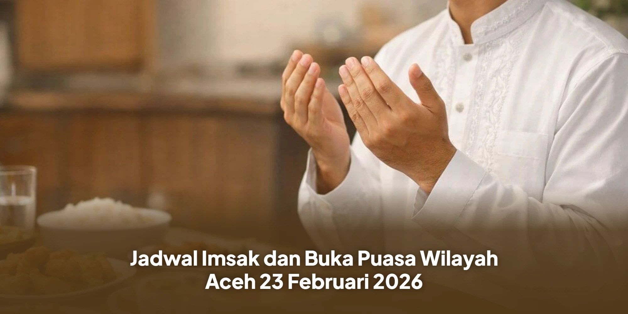 Warga Aceh Wajib Tahu, Ini Jadwal Imsak dan Buka Puasa 23 Februari 2026
