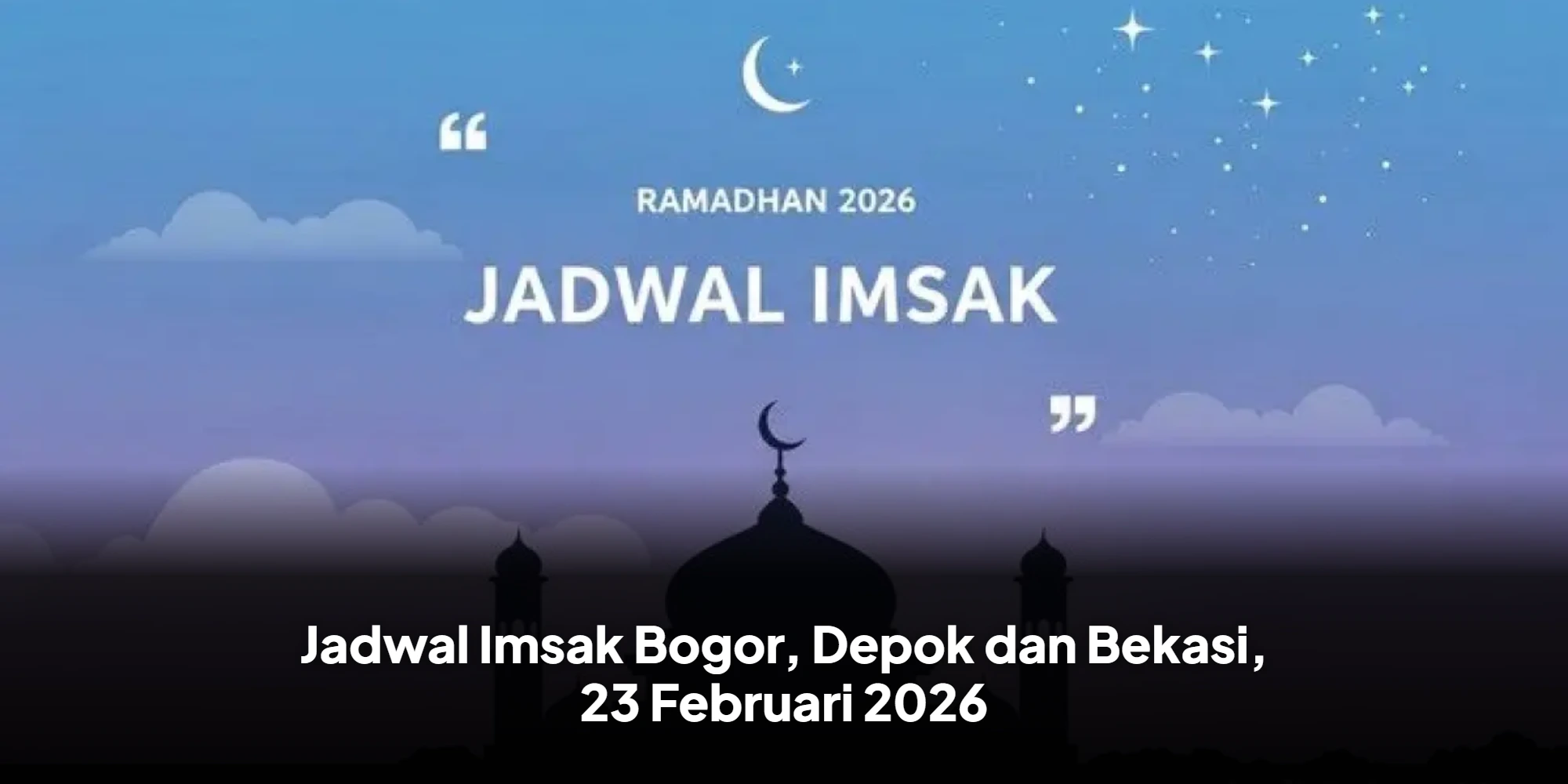 Catat Waktunya! Jadwal Imsak Bogor, Depok, dan Bekasi 23 Februari 2026