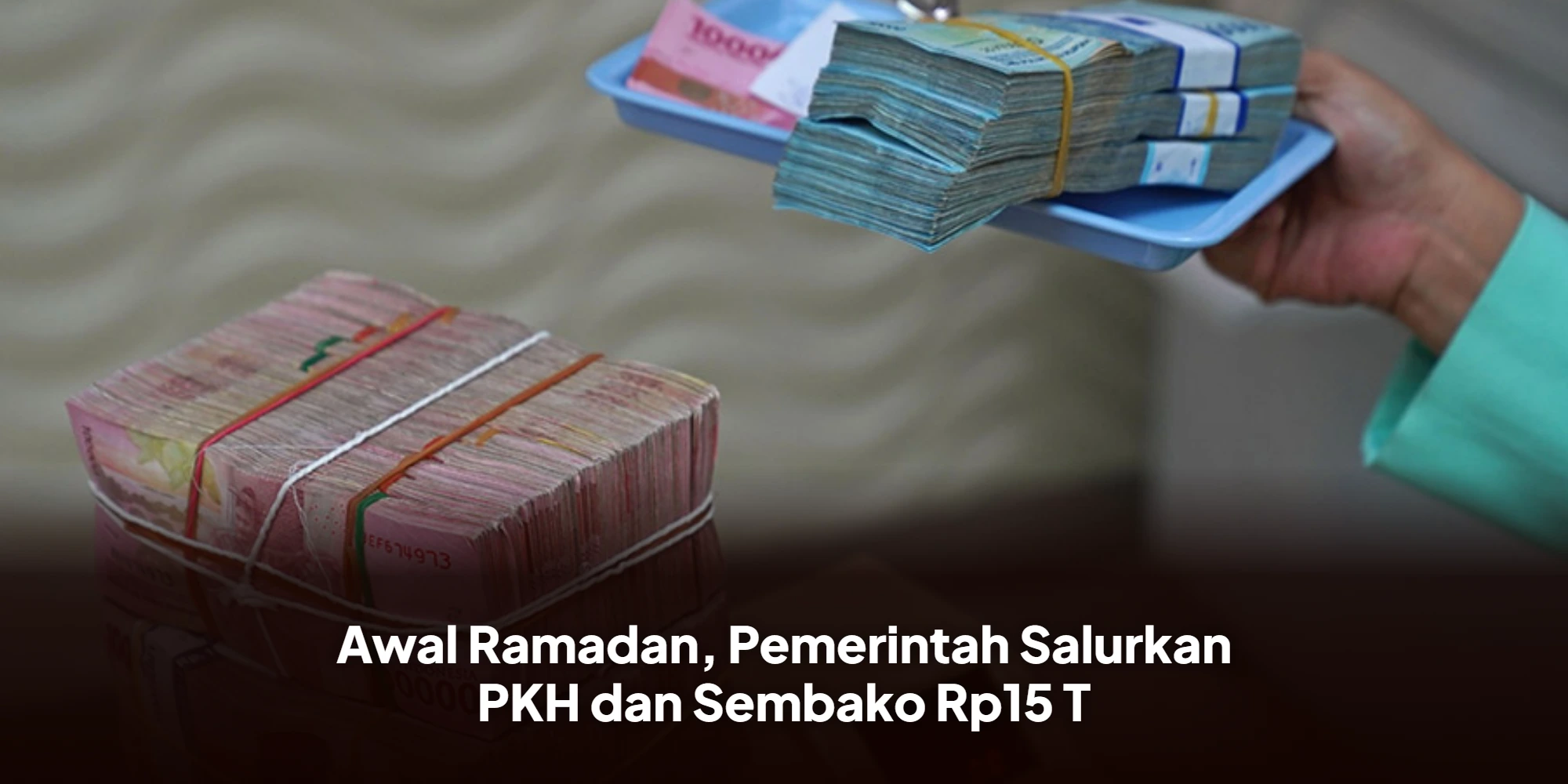 Ramadan Berkah, Pemerintah Kucurkan Bansos Rp15 Triliun Untuk Rakyat
