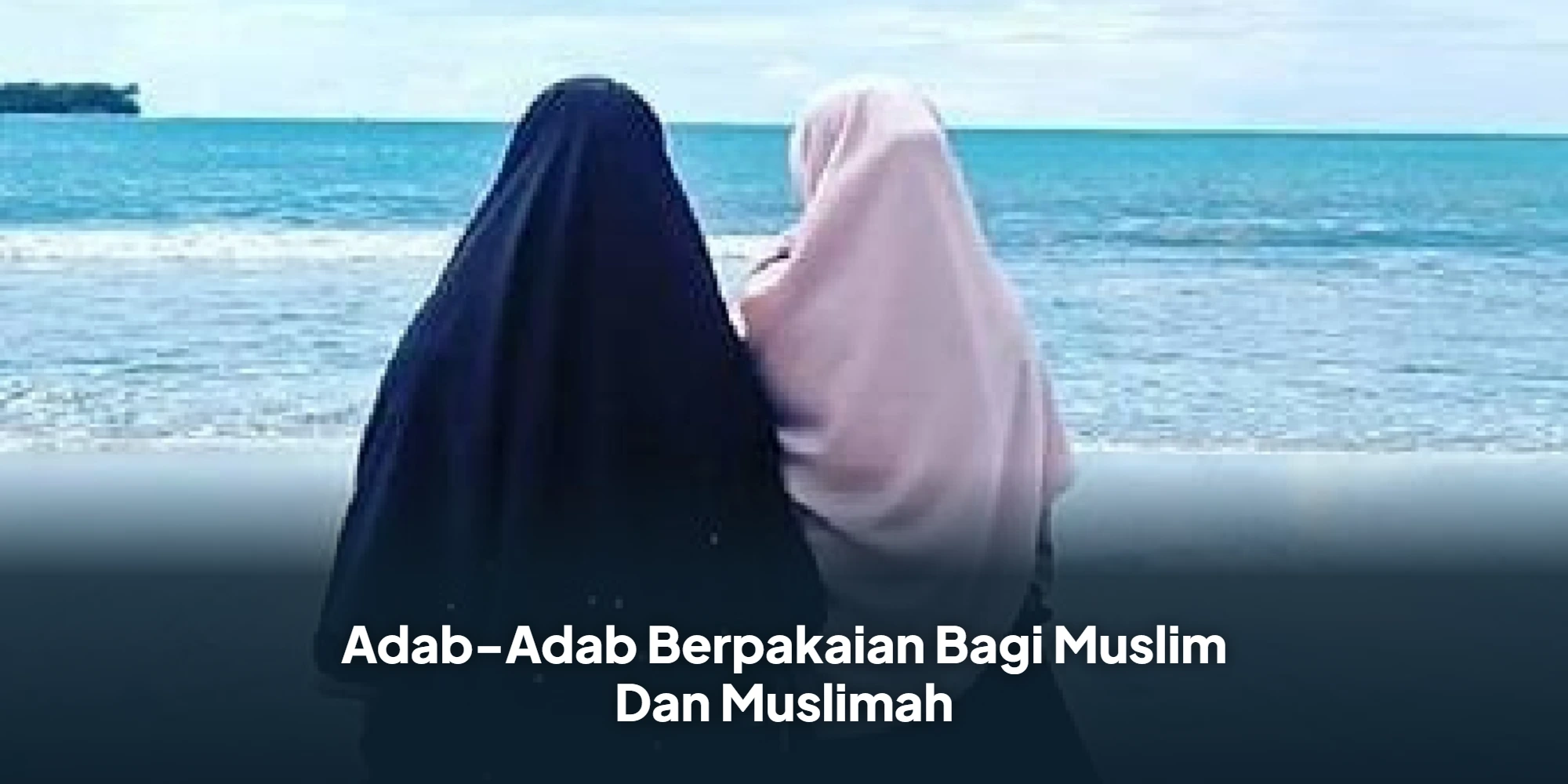 Pedoman Berbusana Islami: Cara Menjaga Kehormatan dan Takwa Lewat Pakaian