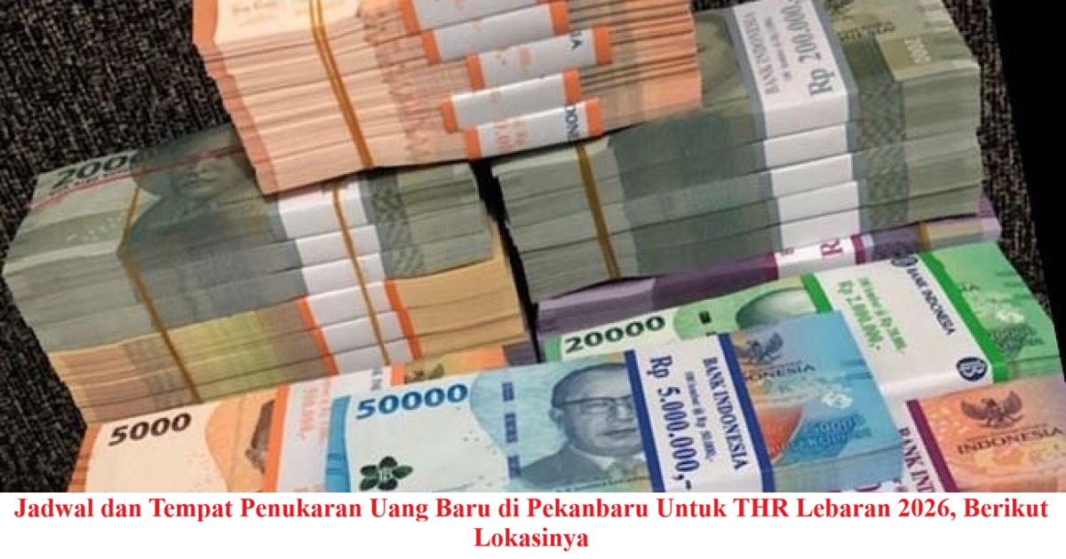 Jadwal dan Tempat Penukaran Uang Baru di Pekanbaru Untuk THR Lebaran 2026, Berikut Lokasinya