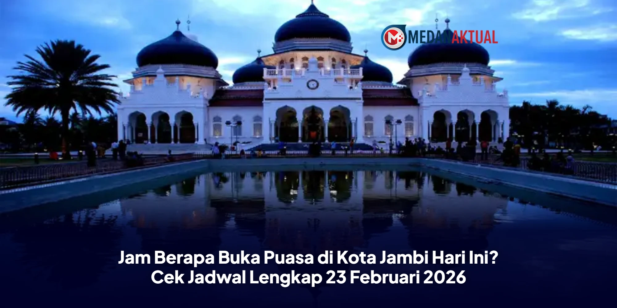 Waktu Maghrib Jambi dan Aceh Hari Ini 23 Februari 2026, Cek Jadwal Lengkapnya!