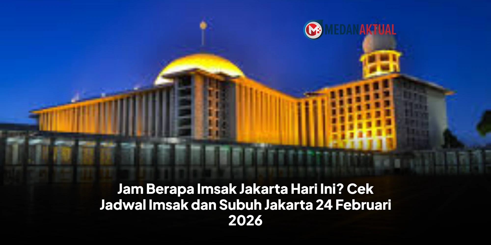Warga Jakarta Simak! Ini Jadwal Imsakiyah dan Subuh 24 Februari 2026