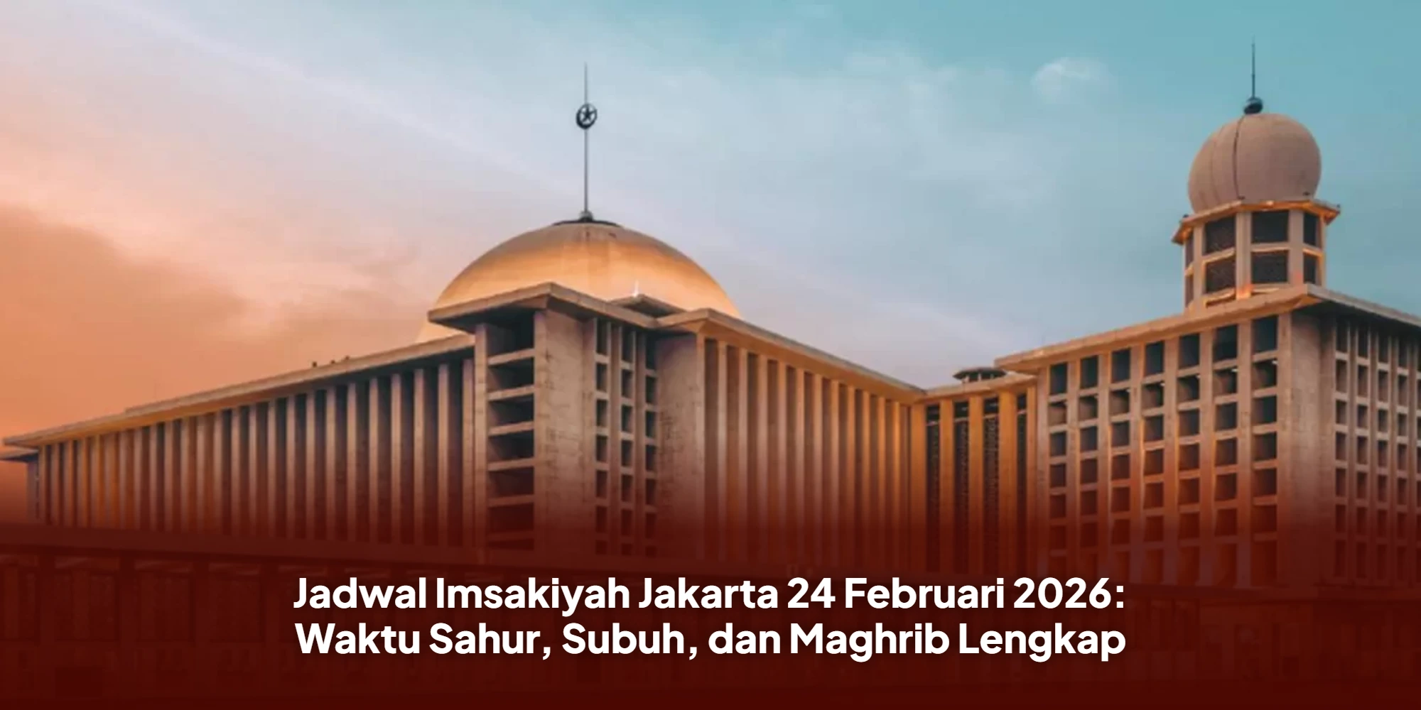 Update Jadwal Imsakiyah Jakarta 24 Februari 2026: Jangan Sampai Telat Sahur!