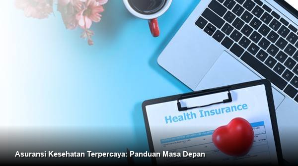 Asuransi Kesehatan Terpercaya: Panduan Masa Depan
