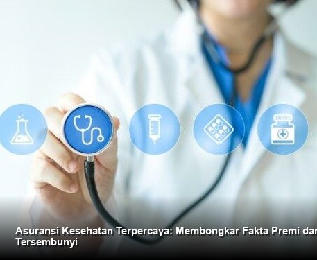 Asuransi Kesehatan Terpercaya: Membongkar Fakta Premi dan Manfaat Tersembunyi