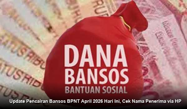 Update Pencairan Bansos BPNT April 2026 Hari Ini, Cek Nama Penerima via HP