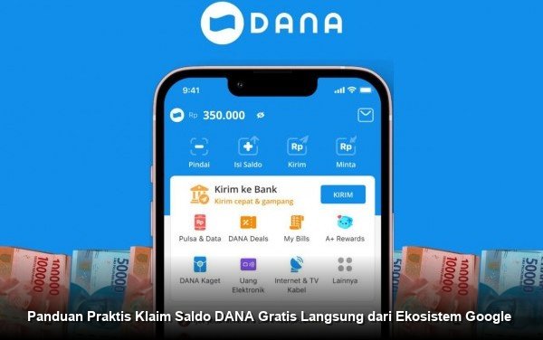 Panduan Praktis Klaim Saldo DANA Gratis Langsung dari Ekosistem Google