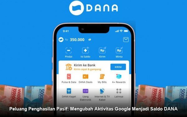 Peluang Penghasilan Pasif: Mengubah Aktivitas Google Menjadi Saldo DANA