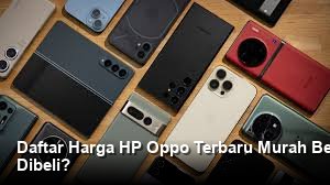 Daftar Harga HP Oppo Terbaru Murah Berkualitas: Spesifikasi Lengkap, Layak Dibeli?