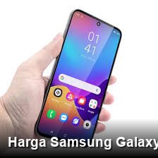 Harga Samsung Galaxy Terbaru: Spesifikasi Lengkap, Layak Dibeli?