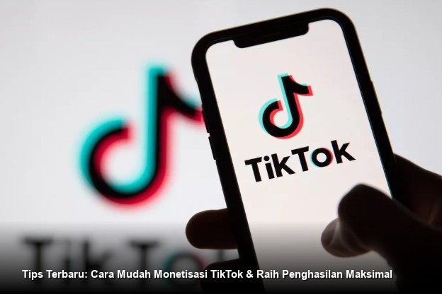 Tips Terbaru: Cara Mudah Monetisasi TikTok & Raih Penghasilan Maksimal