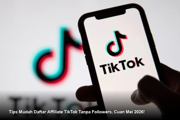 Tips Mudah Daftar Affiliate TikTok Tanpa Followers, Cuan Mei 2026!