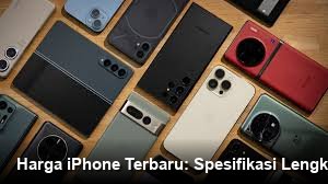Harga iPhone Terbaru: Spesifikasi Lengkap dan Pilihan Paling Bagus Saat Ini