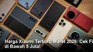Harga Xiaomi Terbaru Maret 2026: Cek Fitur Unggulan dan Rekomendasi Terbaik di Bawah 5 Juta!