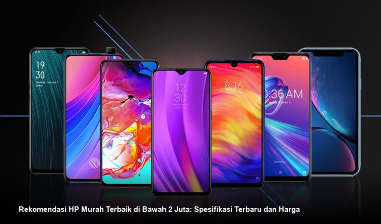 Rekomendasi HP Murah Terbaik di Bawah 2 Juta: Spesifikasi Terbaru dan Harga
