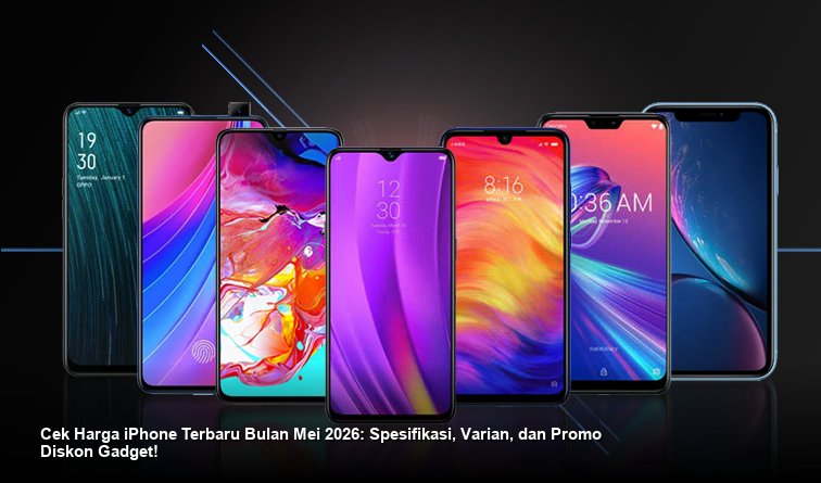 Cek Harga iPhone Terbaru Bulan Mei 2026: Spesifikasi, Varian, dan Promo Diskon Gadget!