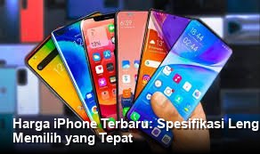 Harga iPhone Terbaru: Spesifikasi Lengkap, Perbandingan Harga, dan Panduan Memilih yang Tepat