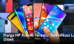 Harga HP Xiaomi Terbaru: Spesifikasi Lengkap dan Pilihan Paling Layak Dibeli