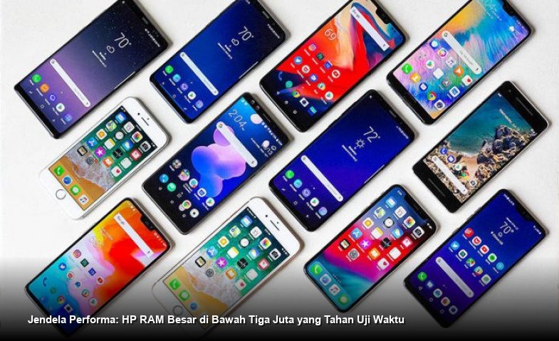 Jendela Performa: HP RAM Besar di Bawah Tiga Juta yang Tahan Uji Waktu