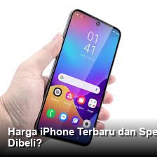 Harga iPhone Terbaru dan Spesifikasi Lengkap: Mana yang Paling Layak Dibeli?