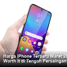 Harga iPhone Terbaru Maret 2026: Cek Spesifikasi Lengkap dan Apakah Masih Worth It di Tengah Persaingan!