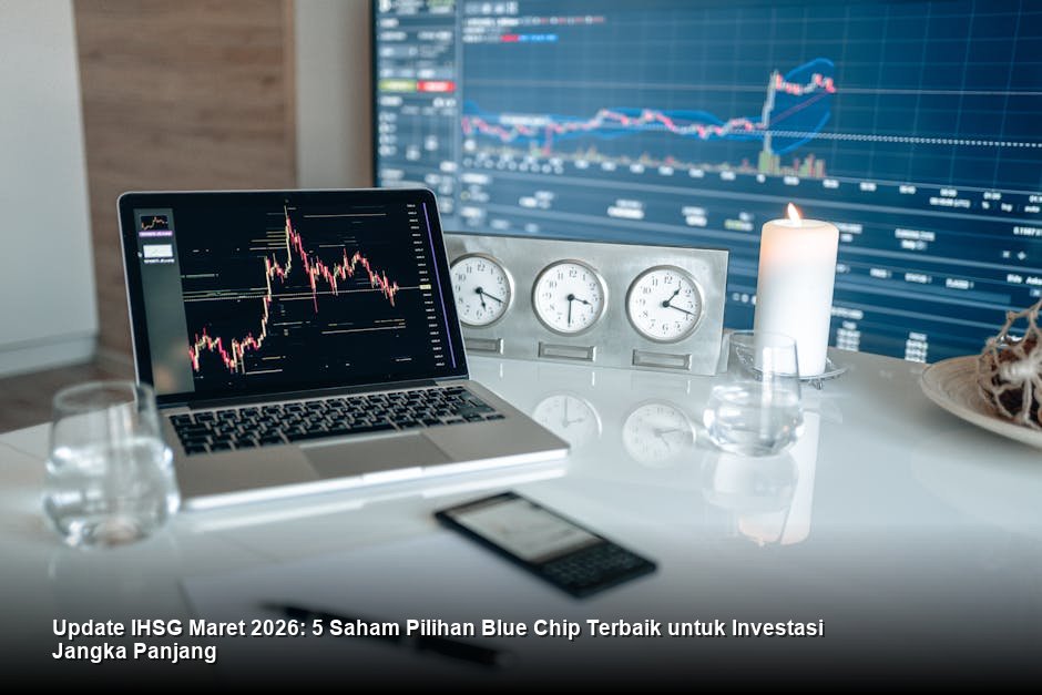 Update IHSG Maret 2026: 5 Saham Pilihan Blue Chip Terbaik untuk Investasi Jangka Panjang